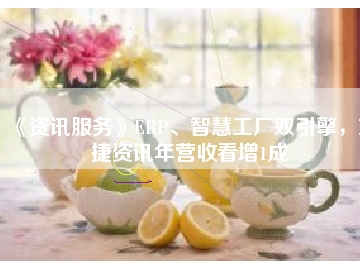 《資訊服務(wù)》ERP、智慧工廠雙引擎，東捷資訊年?duì)I收看增1成