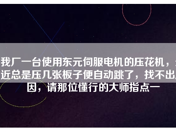 我廠一臺(tái)使用東元伺服電機(jī)的壓花機(jī)，最近總是壓幾張板子便自動(dòng)跳了，找不出原因，請(qǐng)那位懂行的大師指點(diǎn)一