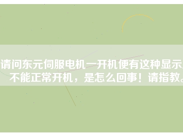 請問東元伺服電機(jī)一開機(jī)便有這種顯示且不能正常開機(jī)，是怎么回事！請指教。