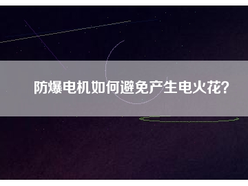 防爆電機(jī)如何避免產(chǎn)生電火花？