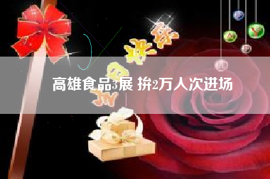 高雄食品3展 拚2萬人次進(jìn)場