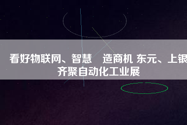 看好物聯(lián)網(wǎng)、智慧制造商機(jī) 東元、上銀齊聚自動化工業(yè)展