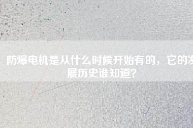 防爆電機是從什么時候開始有的，它的發(fā)展歷史誰知道？